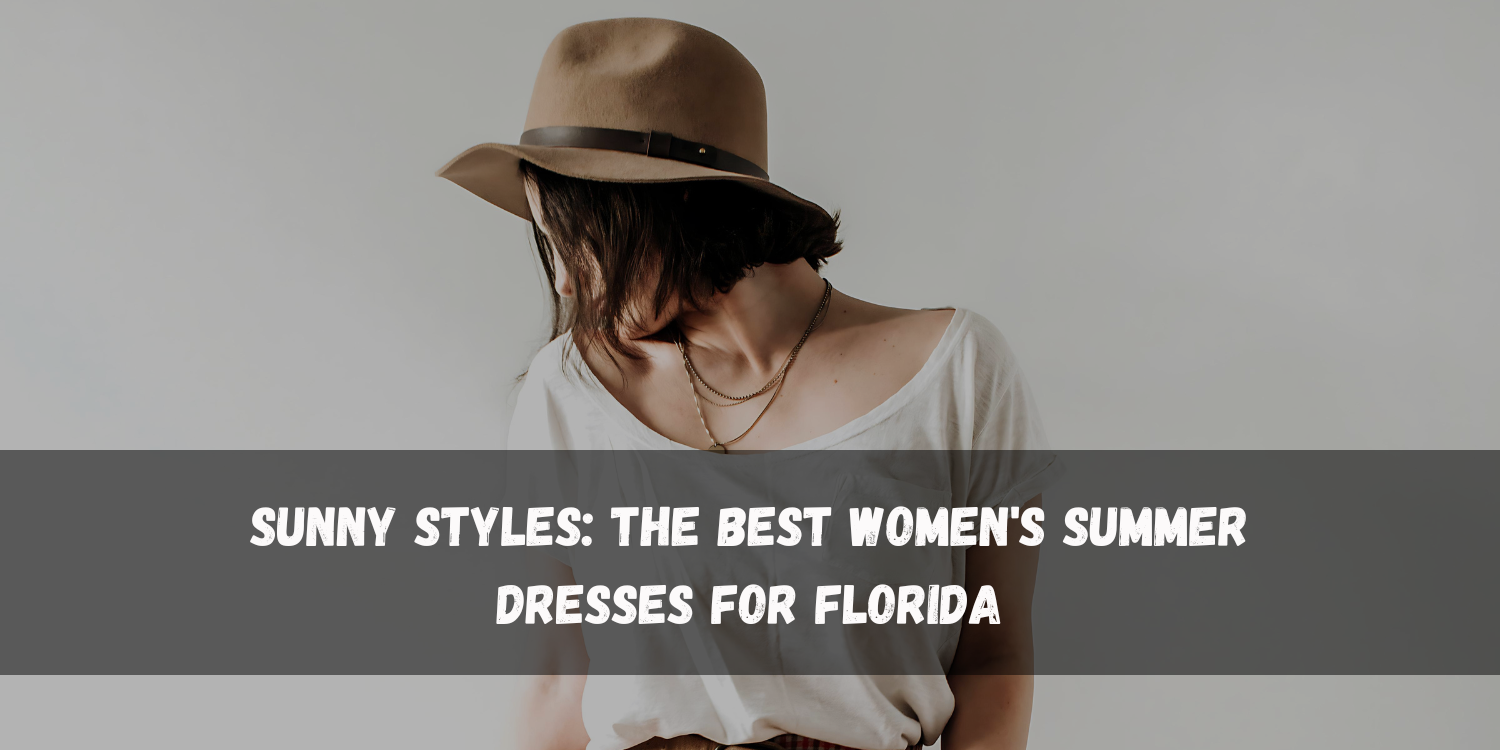 Sunny Styles: The Best Women's Summer Dresses for Florida
